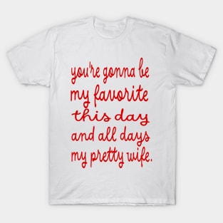 you're gonna be my favorite this day and all days my pretty wife. T-Shirt